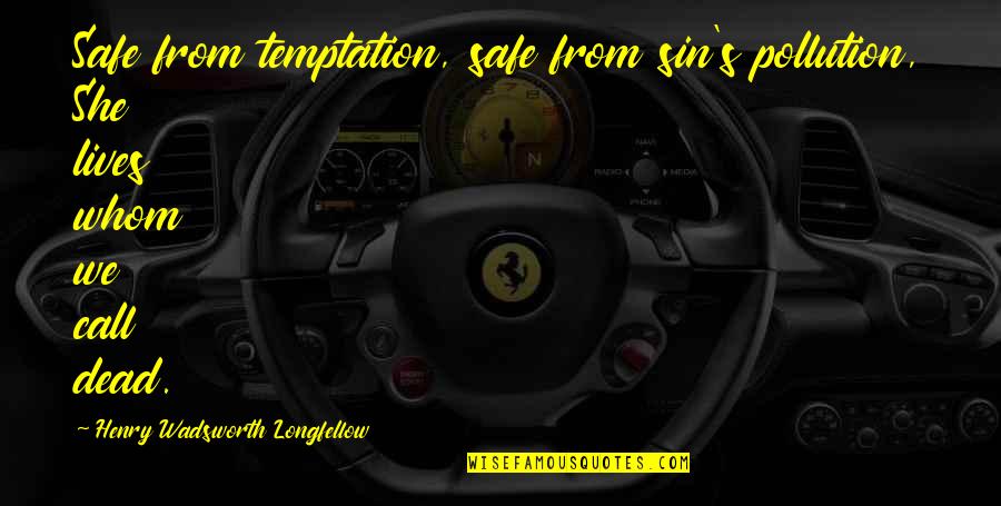 Temptation Life Quotes By Henry Wadsworth Longfellow: Safe from temptation, safe from sin's pollution, She