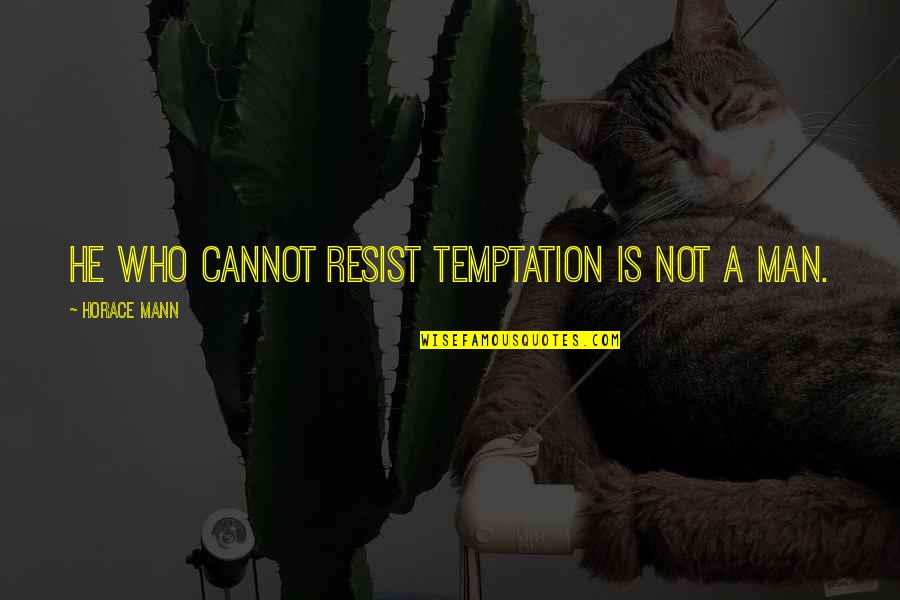 Temptation Life Quotes By Horace Mann: He who cannot resist temptation is not a