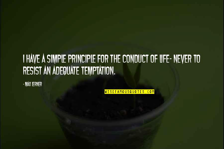 Temptation Life Quotes By Max Lerner: I have a simple principle for the conduct