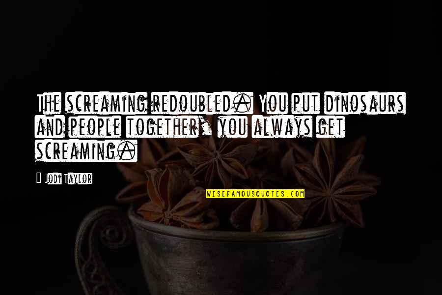 Temptation Of A Marriage Counselor Quotes By Jodi Taylor: The screaming redoubled. You put dinosaurs and people