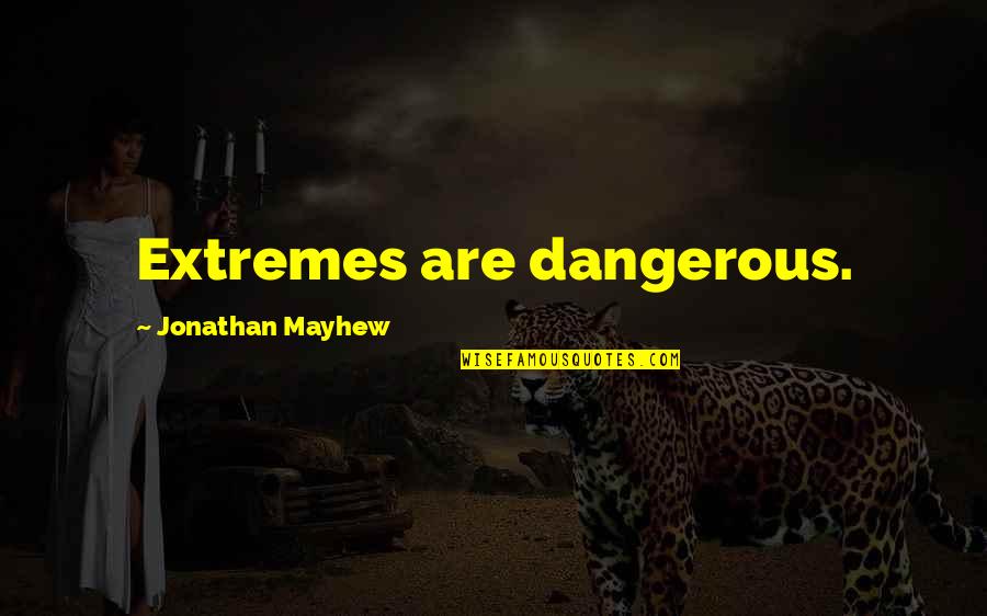 Temptation Of A Marriage Counselor Quotes By Jonathan Mayhew: Extremes are dangerous.