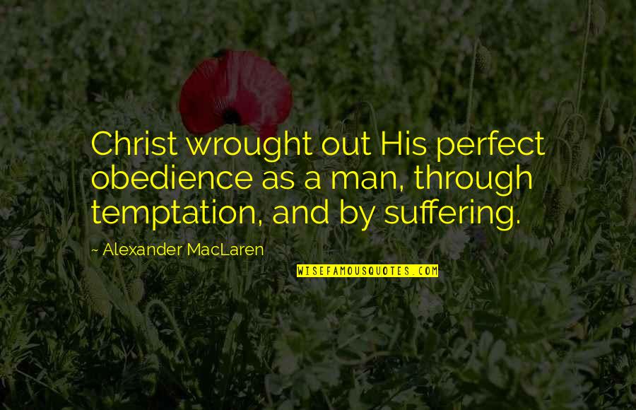 Temptation Of Christ Quotes By Alexander MacLaren: Christ wrought out His perfect obedience as a Temptation Of Christ Quotes By Alexander MacLaren: Christ wrought out His perfect obedience as a