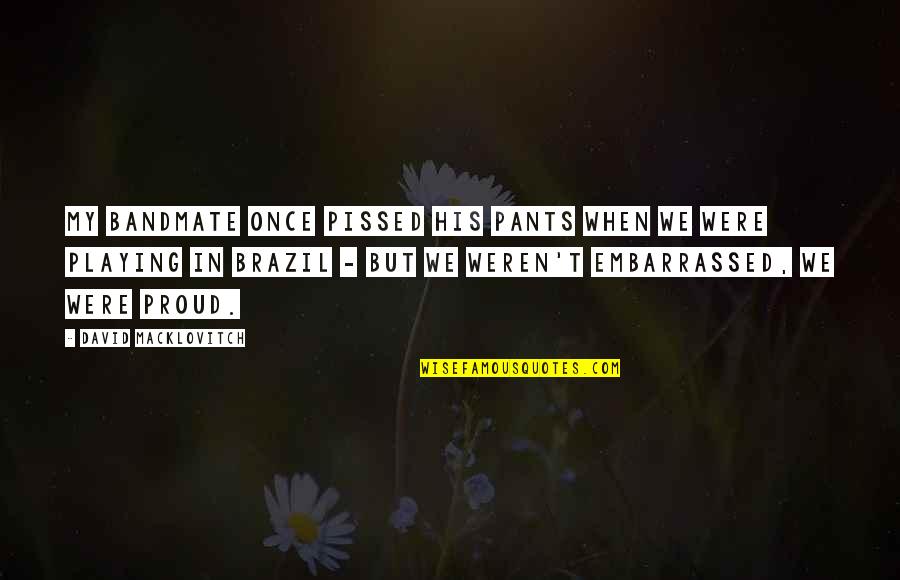 Temptation Of Christ Quotes By David Macklovitch: My bandmate once pissed his pants when we Temptation Of Christ Quotes By David Macklovitch: My bandmate once pissed his pants when we