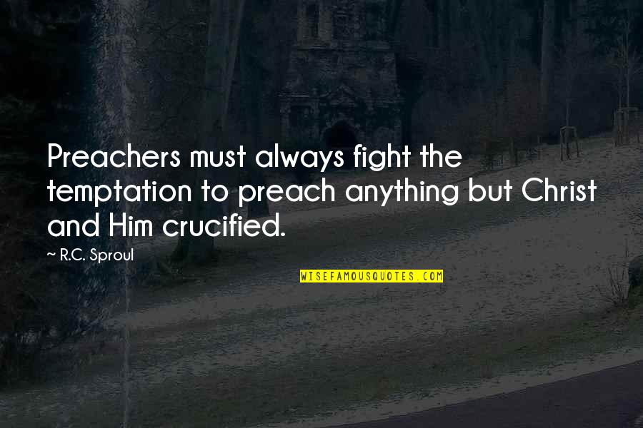 Temptation Of Christ Quotes By R.C. Sproul: Preachers must always fight the temptation to preach Temptation Of Christ Quotes By R.C. Sproul: Preachers must always fight the temptation to preach
