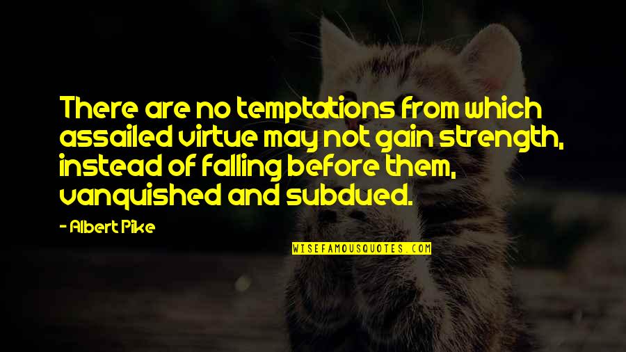 Temptation Quotes By Albert Pike: There are no temptations from which assailed virtue