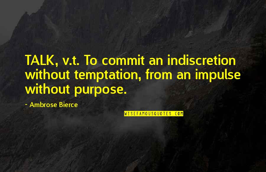 Temptation Quotes By Ambrose Bierce: TALK, v.t. To commit an indiscretion without temptation,