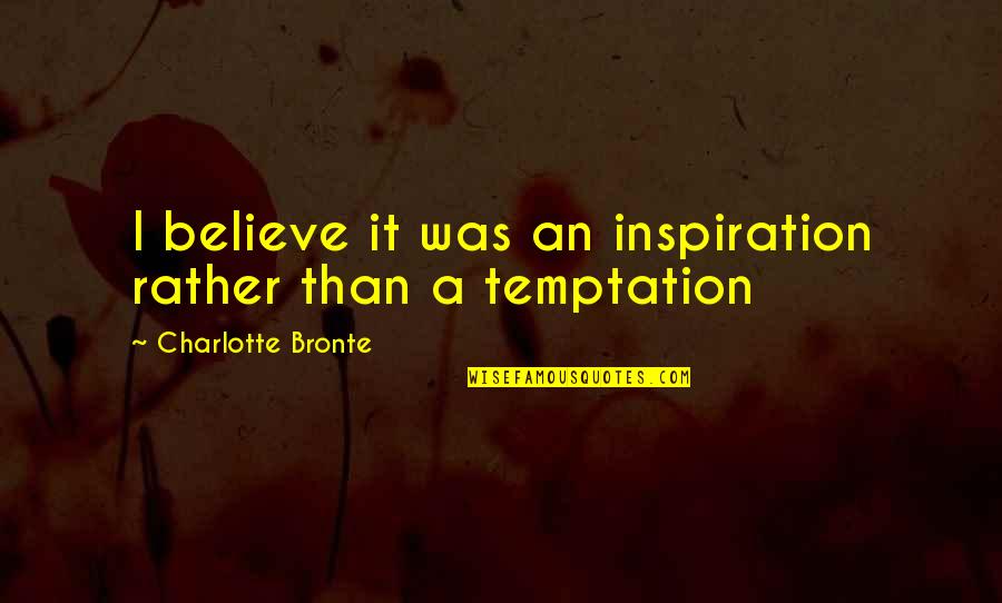 Temptation Quotes By Charlotte Bronte: I believe it was an inspiration rather than Temptation Quotes By Charlotte Bronte: I believe it was an inspiration rather than