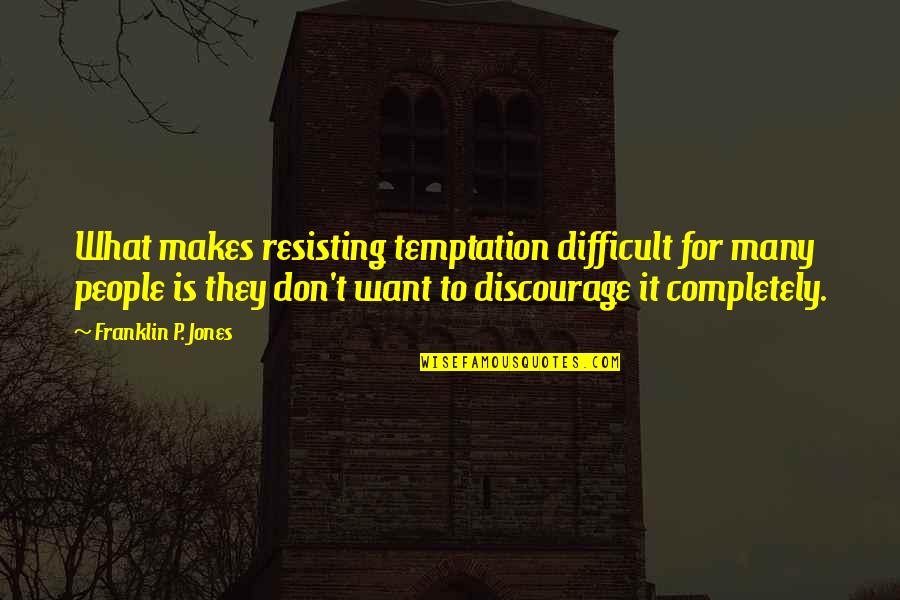 Temptation Quotes By Franklin P. Jones: What makes resisting temptation difficult for many people Temptation Quotes By Franklin P. Jones: What makes resisting temptation difficult for many people