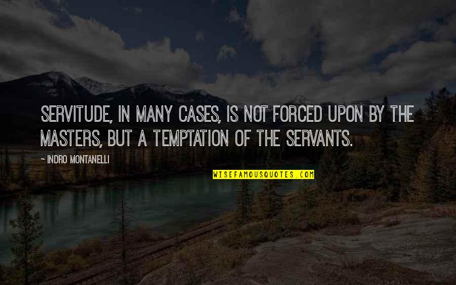 Temptation Quotes By Indro Montanelli: Servitude, in many cases, is not forced upon