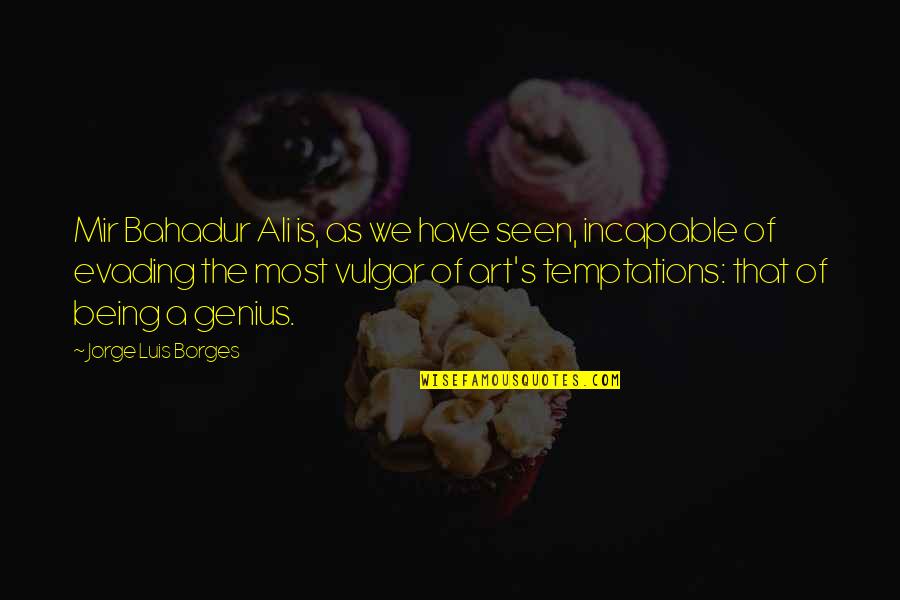 Temptation Quotes By Jorge Luis Borges: Mir Bahadur Ali is, as we have seen,