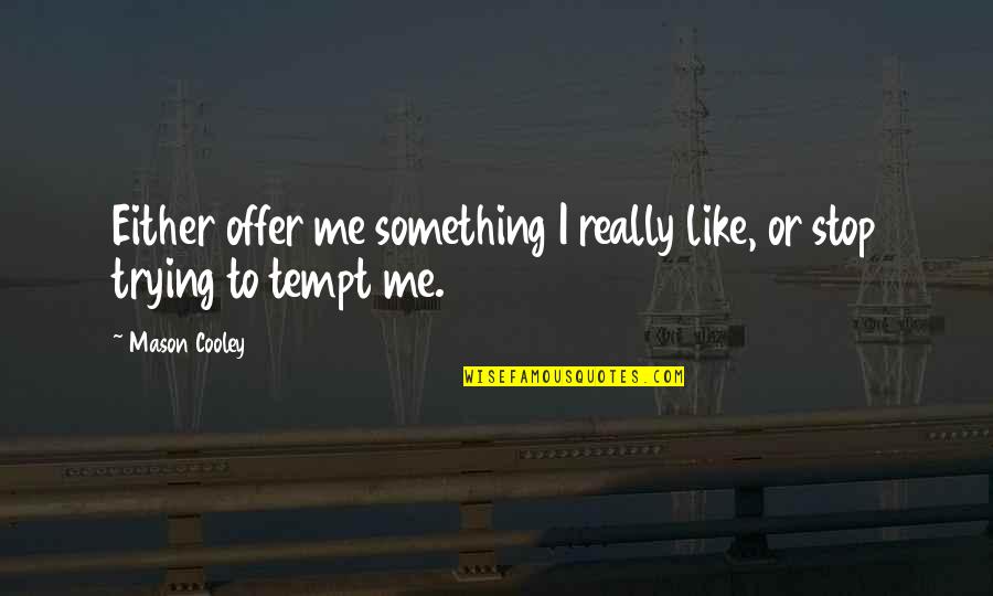 Temptation Quotes By Mason Cooley: Either offer me something I really like, or