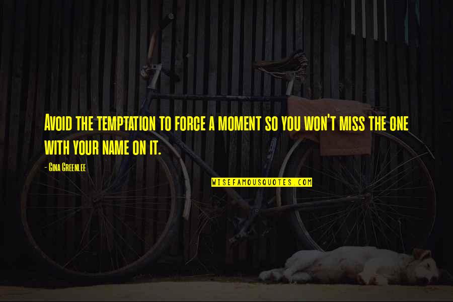 Temptation Quotes Quotes By Gina Greenlee: Avoid the temptation to force a moment so