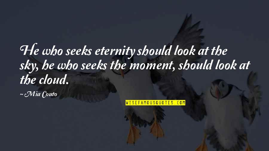Temptation Tower Quotes By Mia Couto: He who seeks eternity should look at the Temptation Tower Quotes By Mia Couto: He who seeks eternity should look at the