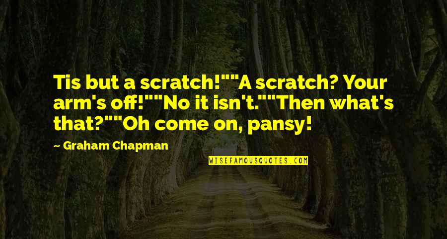 Temptations In Life Quotes By Graham Chapman: Tis but a scratch!""A scratch? Your arm's off!""No