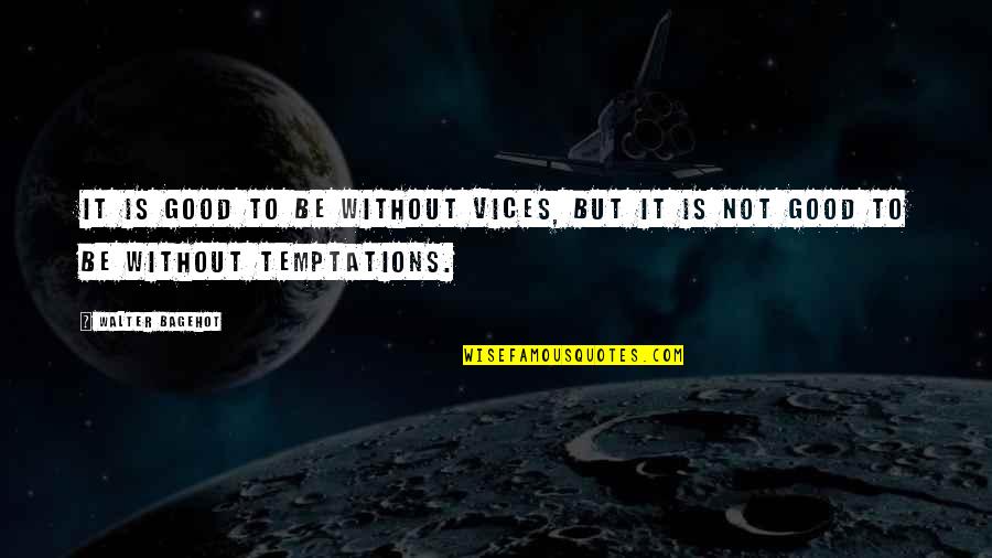Temptations In Life Quotes By Walter Bagehot: It is good to be without vices, but