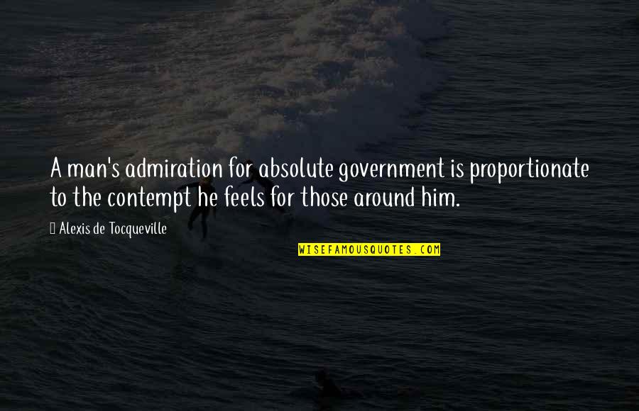 Tempted Megan Hart Quotes By Alexis De Tocqueville: A man's admiration for absolute government is proportionate