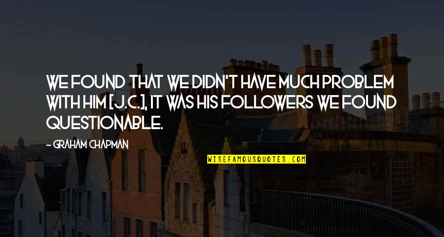 Tempted Megan Hart Quotes By Graham Chapman: We found that we didn't have much problem Tempted Megan Hart Quotes By Graham Chapman: We found that we didn't have much problem