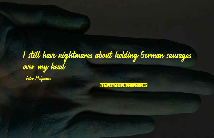 Tempted Pc Cast Quotes By Peter Molyneux: I still have nightmares about holding German sausages