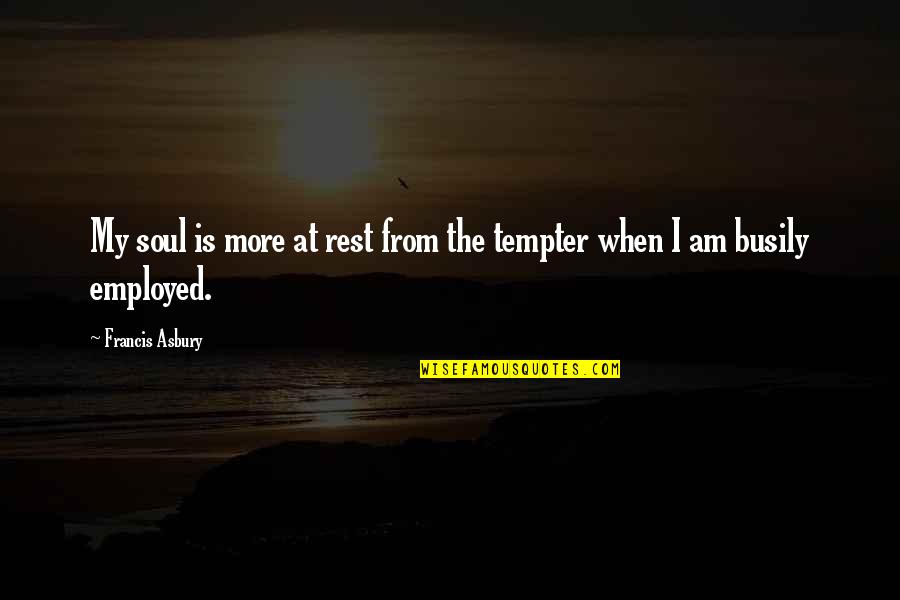 Tempter Quotes By Francis Asbury: My soul is more at rest from the