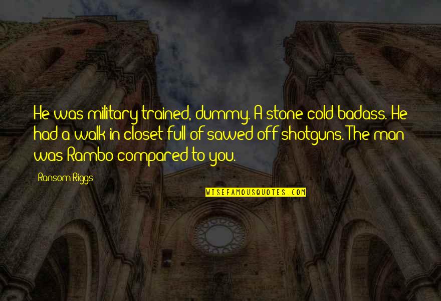 Tempters Manhwa Quotes By Ransom Riggs: He was military-trained, dummy. A stone-cold badass. He Tempters Manhwa Quotes By Ransom Riggs: He was military-trained, dummy. A stone-cold badass. He