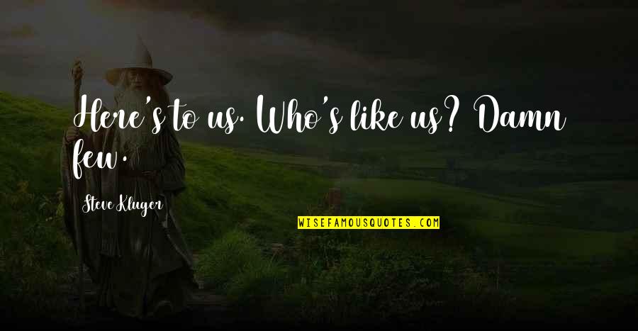 Tempters Manhwa Quotes By Steve Kluger: Here's to us. Who's like us? Damn few. Tempters Manhwa Quotes By Steve Kluger: Here's to us. Who's like us? Damn few.