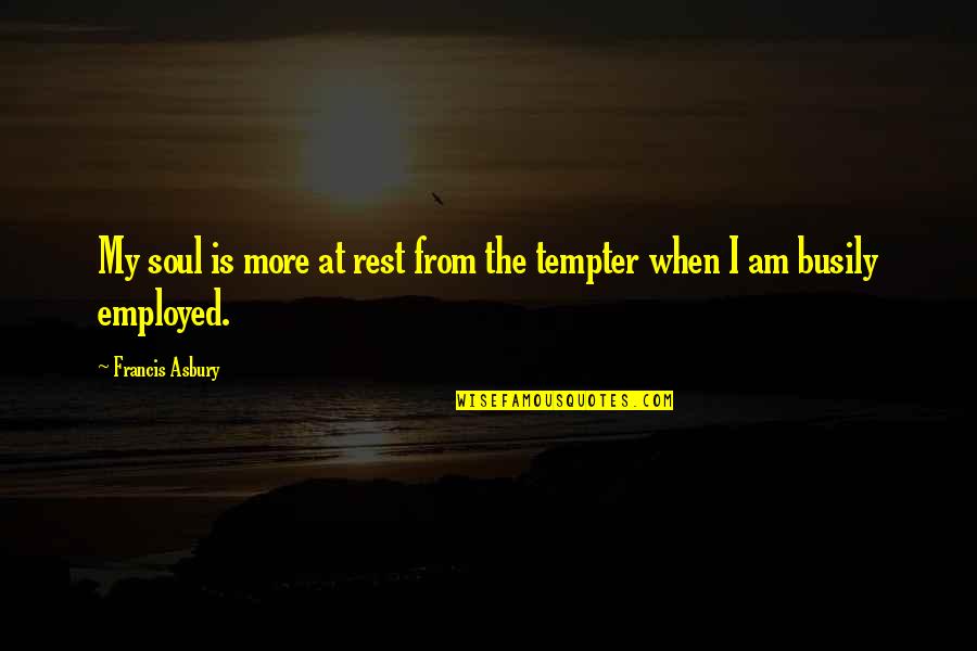 Tempter's Quotes By Francis Asbury: My soul is more at rest from the