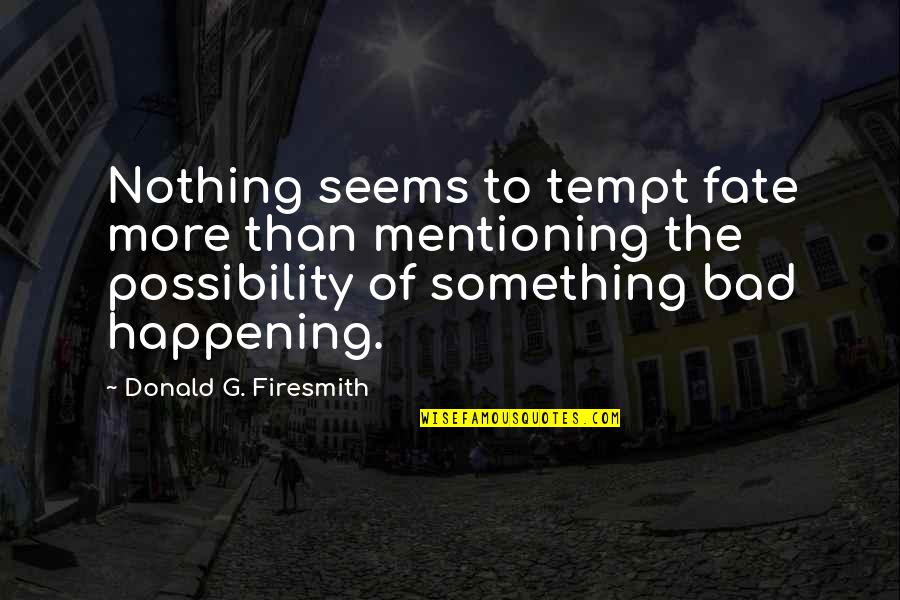 Tempting Evil Quotes By Donald G. Firesmith: Nothing seems to tempt fate more than mentioning