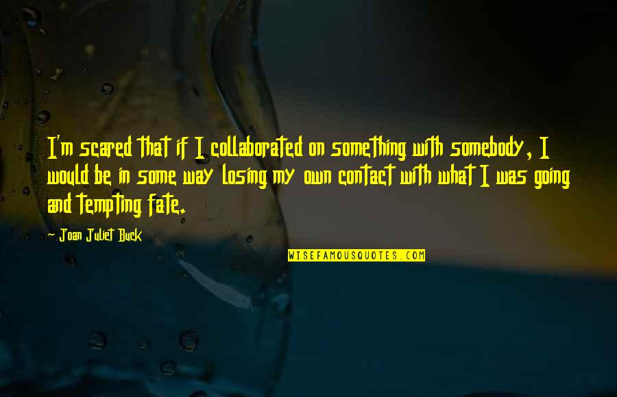 Tempting Fate Quotes By Joan Juliet Buck: I'm scared that if I collaborated on something