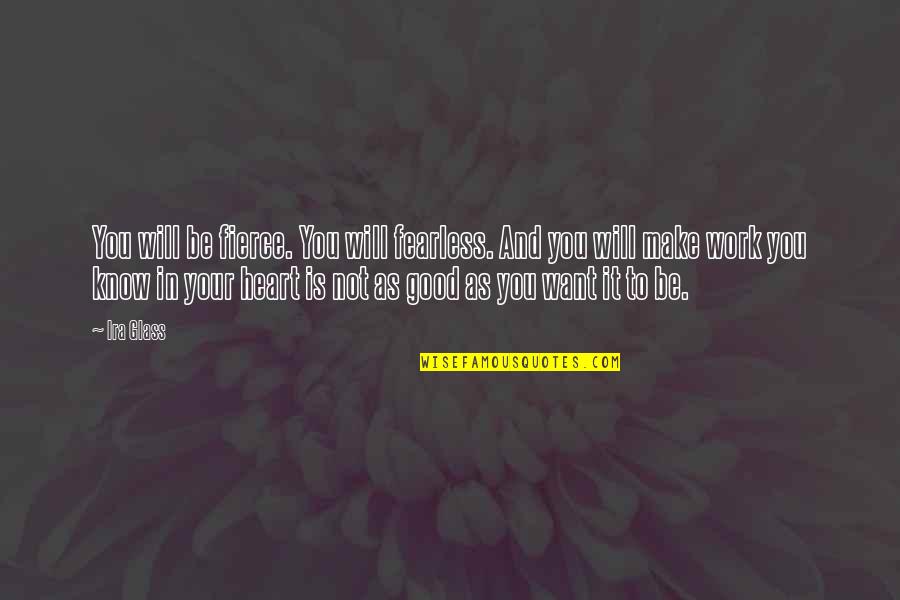 Tempting Others Quotes By Ira Glass: You will be fierce. You will fearless. And