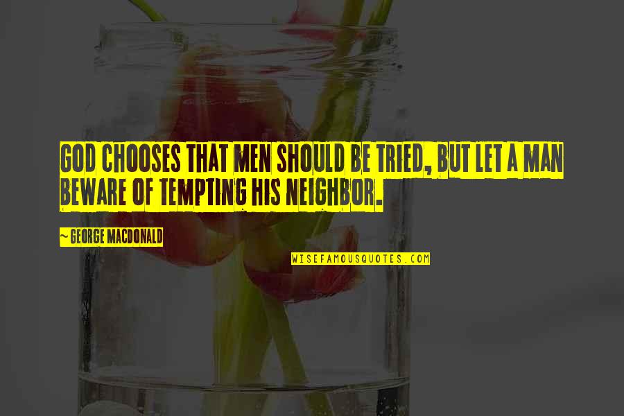 Tempting The Best Man Quotes By George MacDonald: God chooses that men should be tried, but