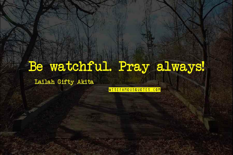 Temptingtori Quotes By Lailah Gifty Akita: Be watchful. Pray always!