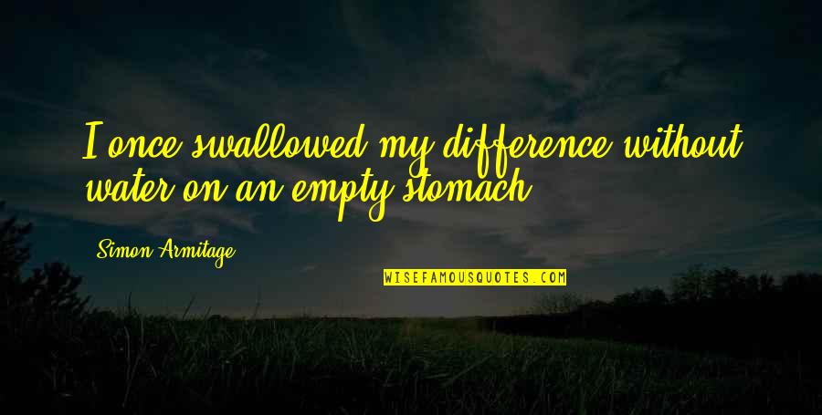 Temptingtori Quotes By Simon Armitage: I once swallowed my difference without water on