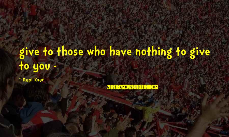 Temptress Archetype Quotes By Rupi Kaur: give to those who have nothing to give Temptress Archetype Quotes By Rupi Kaur: give to those who have nothing to give