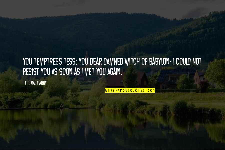 Temptress Quotes By Thomas Hardy: You temptress,Tess; you dear damned witch of Babylon-
