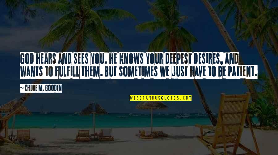 Tempts Fate Quotes By Chloe M. Gooden: God hears and sees you. He knows your Tempts Fate Quotes By Chloe M. Gooden: God hears and sees you. He knows your