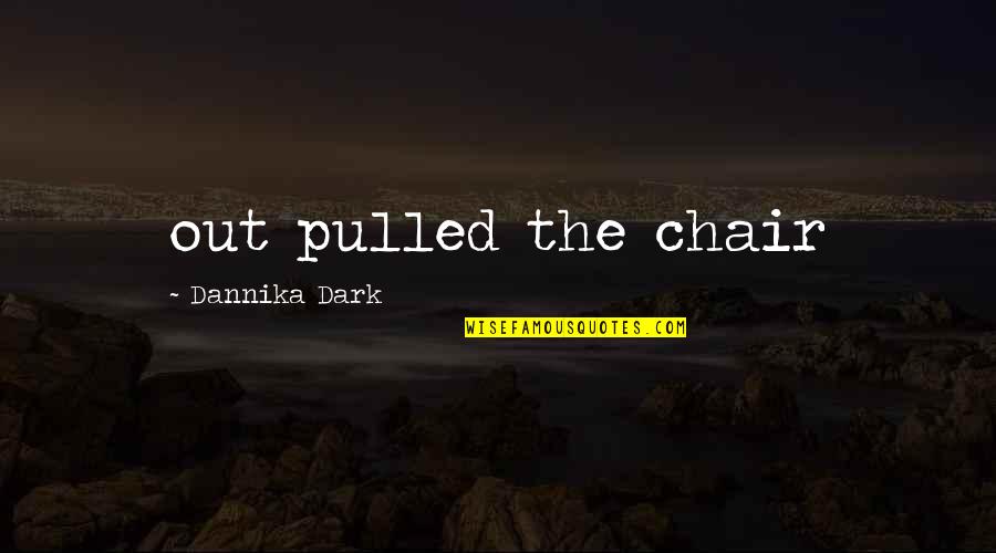 Tempts Fate Quotes By Dannika Dark: out pulled the chair Tempts Fate Quotes By Dannika Dark: out pulled the chair
