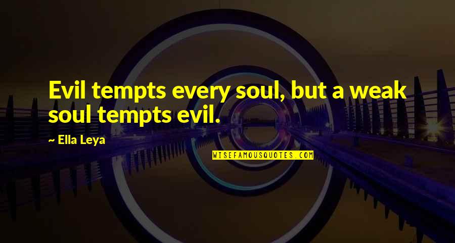 Tempts Quotes By Ella Leya: Evil tempts every soul, but a weak soul
