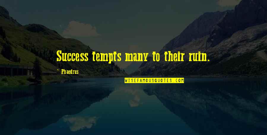 Tempts Quotes By Phaedrus: Success tempts many to their ruin.