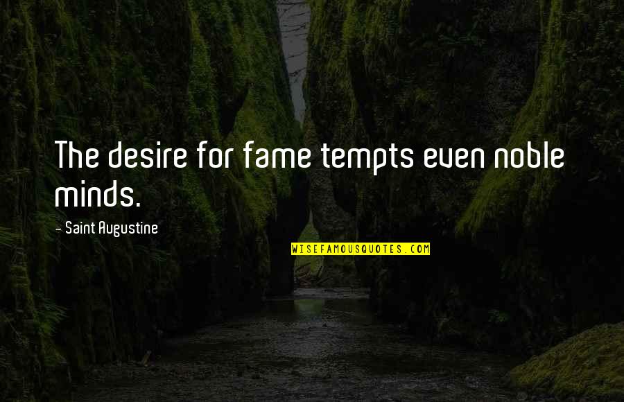Tempts Quotes By Saint Augustine: The desire for fame tempts even noble minds.