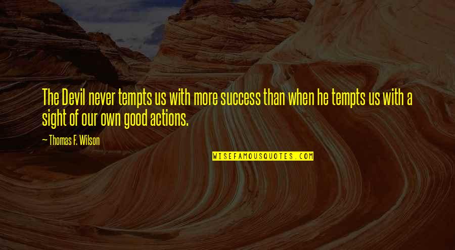 Tempts Quotes By Thomas F. Wilson: The Devil never tempts us with more success