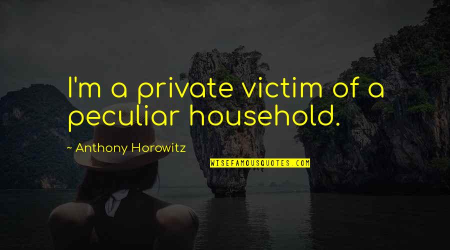 Tempurpedic Mattress Quotes By Anthony Horowitz: I'm a private victim of a peculiar household. Tempurpedic Mattress Quotes By Anthony Horowitz: I'm a private victim of a peculiar household.