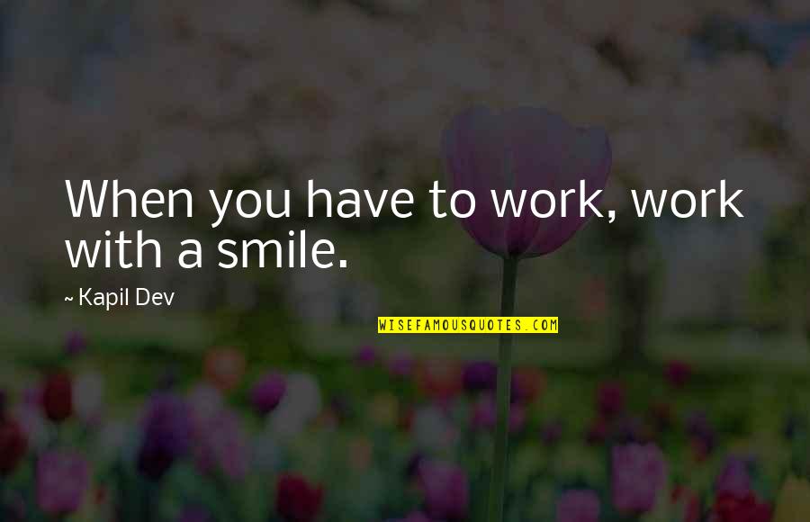 Tempurung Kepala Quotes By Kapil Dev: When you have to work, work with a Tempurung Kepala Quotes By Kapil Dev: When you have to work, work with a