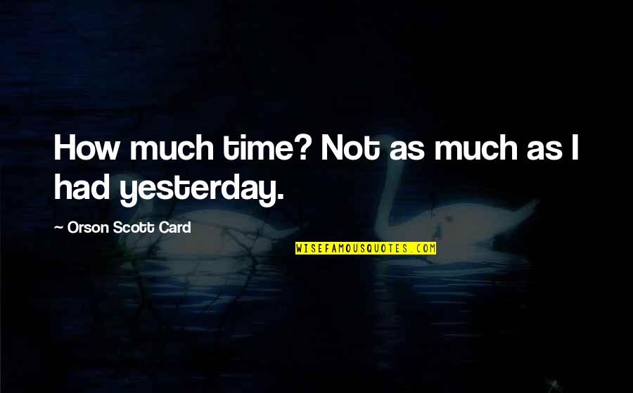 Tempus Fugit Quotes By Orson Scott Card: How much time? Not as much as I Tempus Fugit Quotes By Orson Scott Card: How much time? Not as much as I