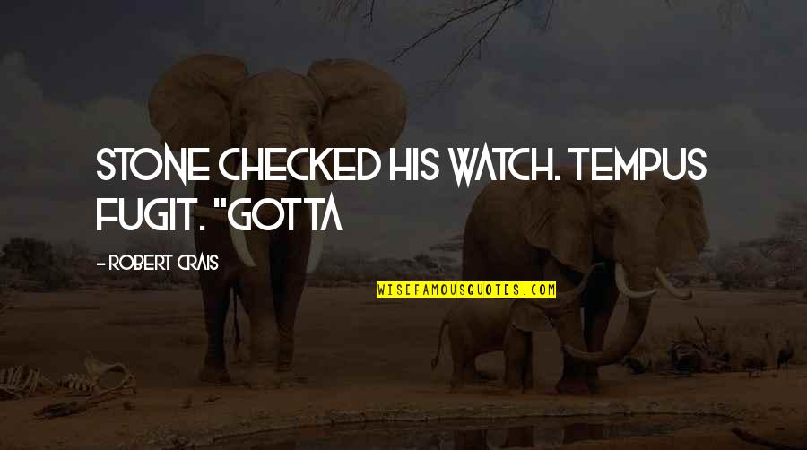 Tempus Fugit Quotes By Robert Crais: Stone checked his watch. Tempus fugit. "Gotta Tempus Fugit Quotes By Robert Crais: Stone checked his watch. Tempus fugit. "Gotta