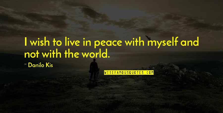 Tempy Pushas Quotes By Danilo Kis: I wish to live in peace with myself