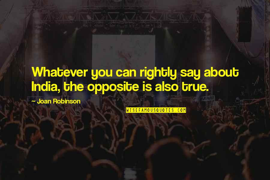 Temuco Quotes By Joan Robinson: Whatever you can rightly say about India, the