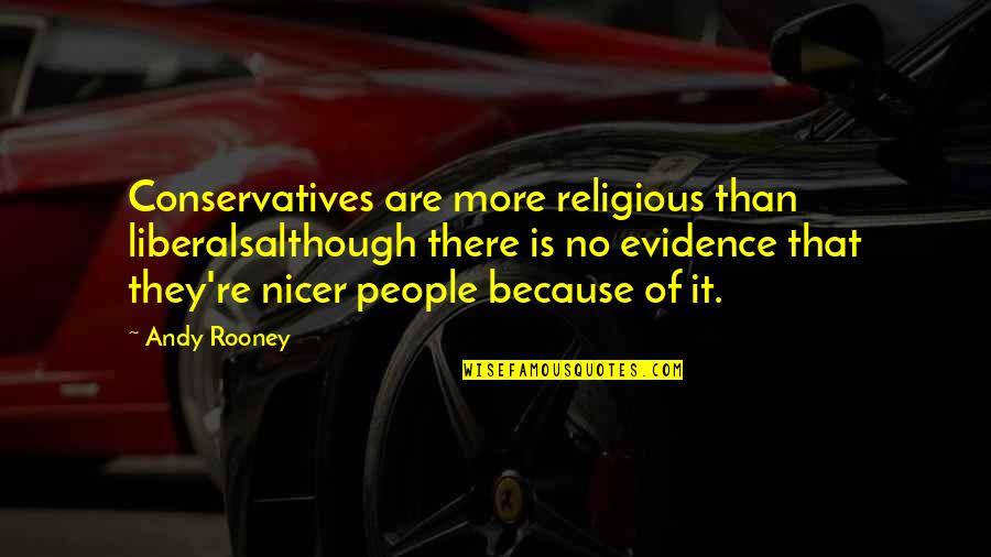Temuge's Quotes By Andy Rooney: Conservatives are more religious than liberalsalthough there is