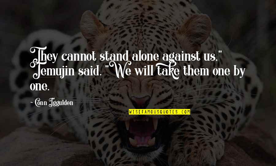 Temujin Quotes By Conn Iggulden: They cannot stand alone against us," Temujin said.