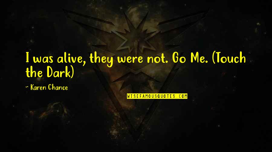 Temukan Tiga Quotes By Karen Chance: I was alive, they were not. Go Me. Temukan Tiga Quotes By Karen Chance: I was alive, they were not. Go Me.