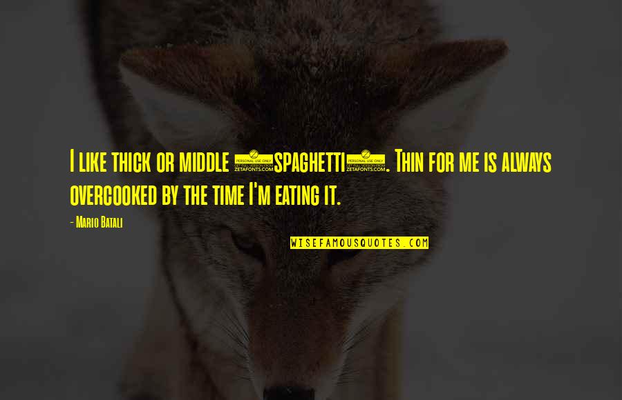 Temveu Quotes By Mario Batali: I like thick or middle (spaghetti). Thin for Temveu Quotes By Mario Batali: I like thick or middle (spaghetti). Thin for